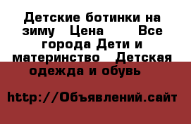 Детские ботинки на зиму › Цена ­ 4 - Все города Дети и материнство » Детская одежда и обувь   